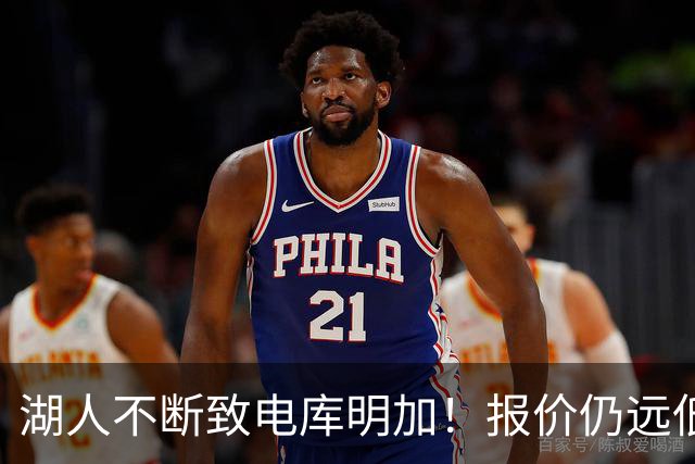 湖人不断致电库明加！报价仍远低于预期 球员本人愿与老鹰签短约