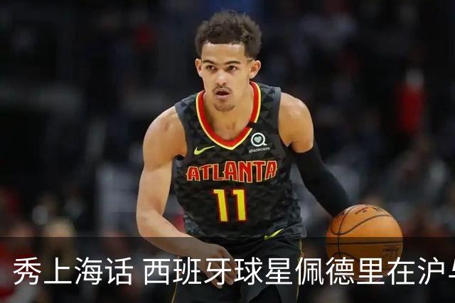 秀上海话 西班牙球星佩德里在沪与球迷热情互动